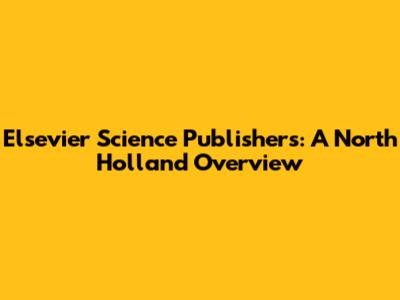 Elsevier Science Publishers: A North Holland Overview