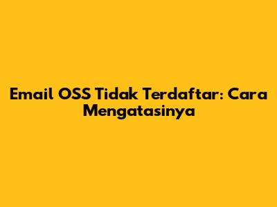 Email OSS Tidak Terdaftar: Cara Mengatasinya
