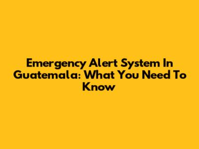 Emergency Alert System In Guatemala: What You Need To Know
