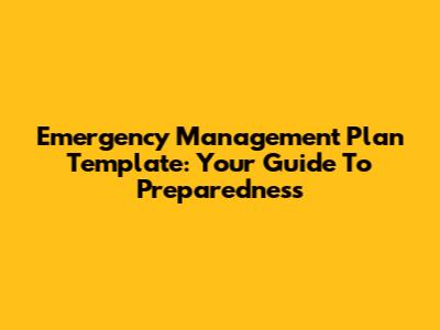 Emergency Management Plan Template: Your Guide To Preparedness