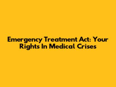 Emergency Treatment Act: Your Rights In Medical Crises