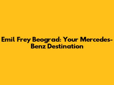 Emil Frey Beograd: Your Mercedes-Benz Destination