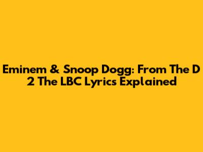 Eminem & Snoop Dogg: 'From The D 2 The LBC' Lyrics Explained
