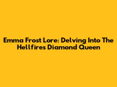 Emma Frost Lore: Delving Into The Hellfire's Diamond Queen