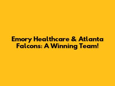 Emory Healthcare & Atlanta Falcons: A Winning Team!