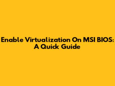 Enable Virtualization On MSI BIOS: A Quick Guide