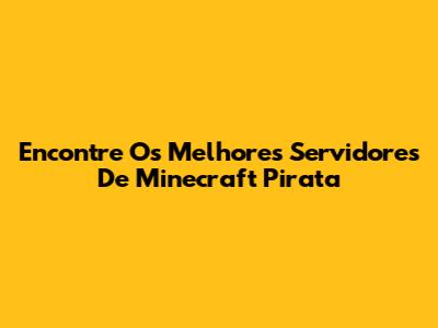 Encontre Os Melhores Servidores De Minecraft Pirata