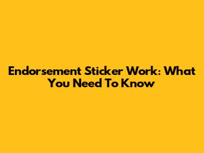Endorsement Sticker Work: What You Need To Know