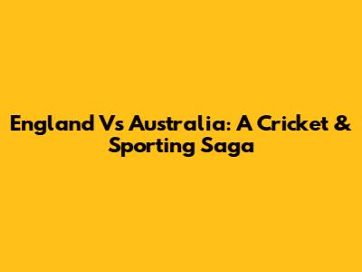 England Vs Australia: A Cricket & Sporting Saga