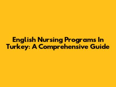English Nursing Programs In Turkey: A Comprehensive Guide