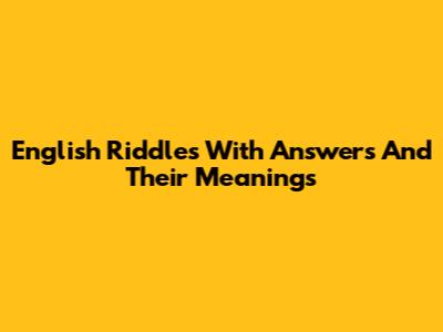 English Riddles With Answers And Their Meanings