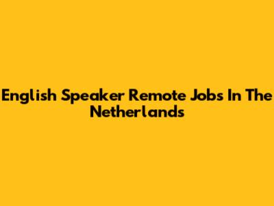 English Speaker Remote Jobs In The Netherlands
