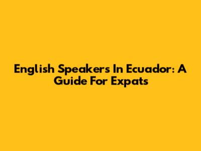 English Speakers In Ecuador: A Guide For Expats