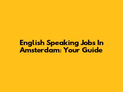 English Speaking Jobs In Amsterdam: Your Guide