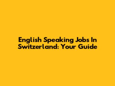English Speaking Jobs In Switzerland: Your Guide