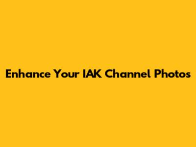 Enhance Your IAK Channel Photos