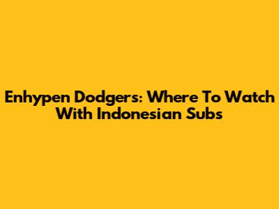 Enhypen Dodgers: Where To Watch With Indonesian Subs