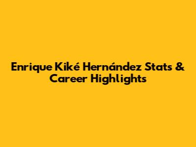 Enrique "Kiké" Hernández Stats & Career Highlights