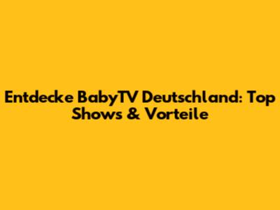 Entdecke BabyTV Deutschland: Top Shows & Vorteile