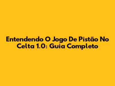 Entendendo O Jogo De Pistão No Celta 1.0: Guia Completo