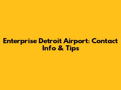 Enterprise Detroit Airport: Contact Info & Tips