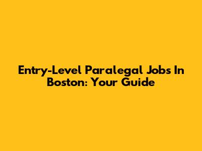 Entry-Level Paralegal Jobs In Boston: Your Guide