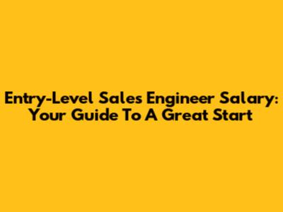 Entry-Level Sales Engineer Salary: Your Guide To A Great Start