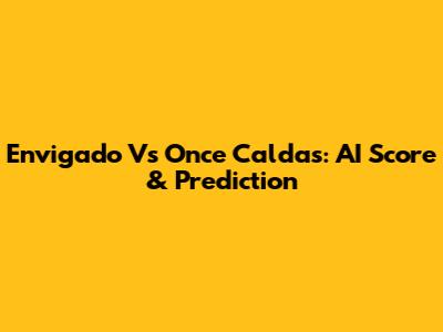 Envigado Vs Once Caldas: AI Score & Prediction