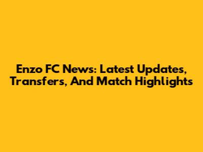 Enzo FC News: Latest Updates, Transfers, And Match Highlights