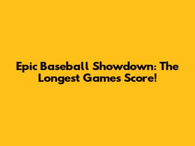 Epic Baseball Showdown: The Longest Game's Score!