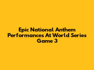 Epic National Anthem Performances At World Series Game 3