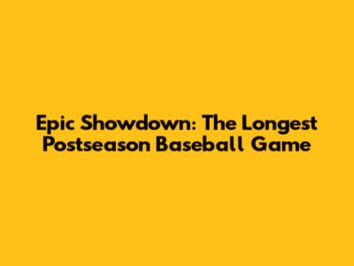 Epic Showdown: The Longest Postseason Baseball Game