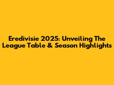 Eredivisie 2025: Unveiling The League Table & Season Highlights