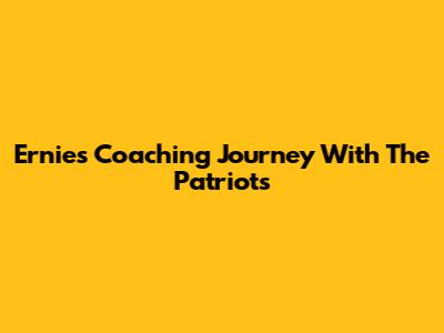 Ernie's Coaching Journey With The Patriots