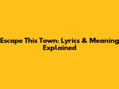 Escape This Town: Lyrics & Meaning Explained