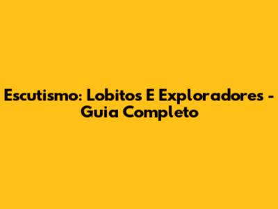 Escutismo: Lobitos E Exploradores - Guia Completo