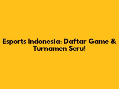 Esports Indonesia: Daftar Game & Turnamen Seru!