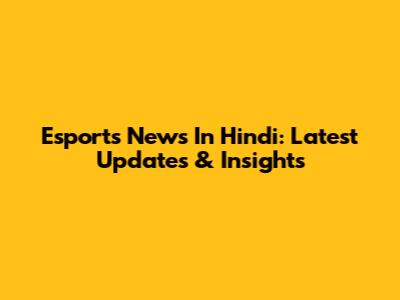 Esports News In Hindi: Latest Updates & Insights