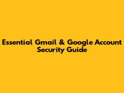 Essential Gmail & Google Account Security Guide