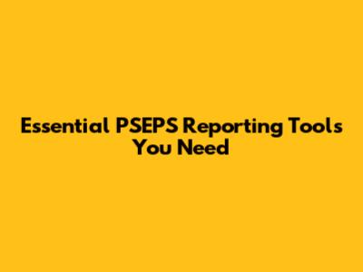Essential PSEPS Reporting Tools You Need