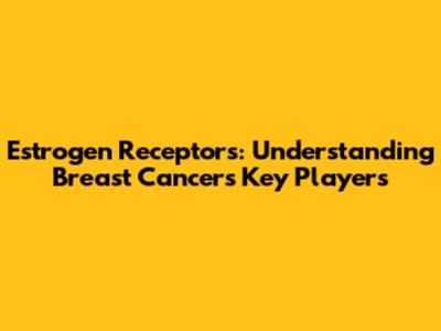 Estrogen Receptors: Understanding Breast Cancer's Key Players