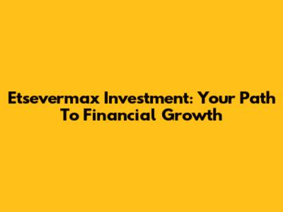 Etsevermax Investment: Your Path To Financial Growth
