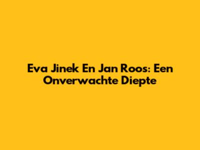 Eva Jinek En Jan Roos: Een Onverwachte Diepte