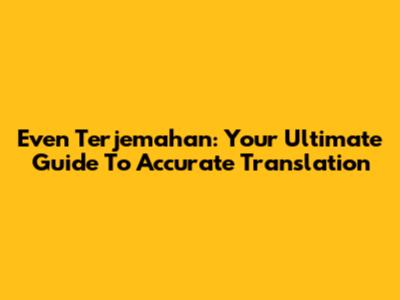 Even Terjemahan: Your Ultimate Guide To Accurate Translation