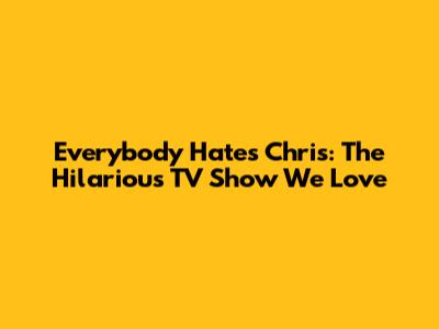 Everybody Hates Chris: The Hilarious TV Show We Love