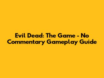 Evil Dead: The Game - No Commentary Gameplay Guide