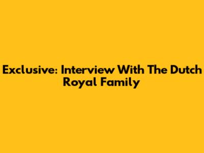 Exclusive: Interview With The Dutch Royal Family