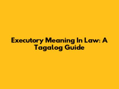 Executory Meaning In Law: A Tagalog Guide