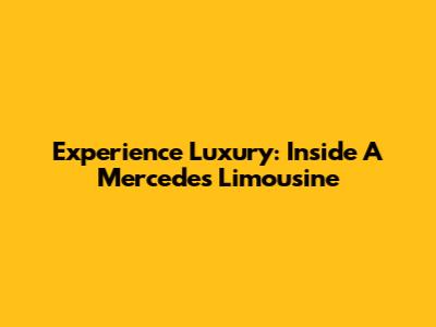 Experience Luxury: Inside A Mercedes Limousine