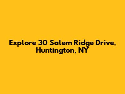 Explore 30 Salem Ridge Drive, Huntington, NY